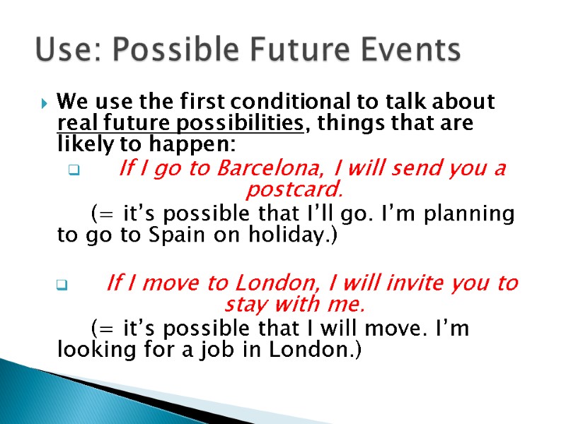 We use the first conditional to talk about real future possibilities, things that are